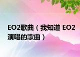 EO2歌曲（我知道 EO2演唱的歌曲）