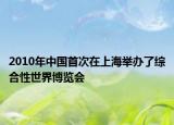 2010年中国首次在上海举办了综合性世界博览会