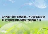农业银行信用卡晚逾期三天还款影响征信吗 有宽限期吗具体情况详细内容介绍