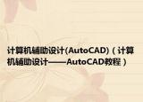 计算机辅助设计(AutoCAD)（计算机辅助设计——AutoCAD教程）