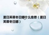 夏日芙蓉冬日娜什么意思（夏日芙蓉冬日娜）