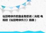 仙剑奇侠传歌曲全集歌词（光棍 电视剧《仙剑奇侠传三》插曲）
