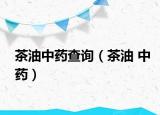 茶油中药查询（茶油 中药）