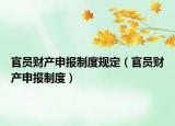 官员财产申报制度规定（官员财产申报制度）