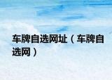 车牌自选网址（车牌自选网）