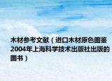 木材参考文献（进口木材原色图鉴 2004年上海科学技术出版社出版的图书）