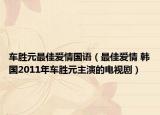 车胜元最佳爱情国语（最佳爱情 韩国2011年车胜元主演的电视剧）