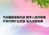 今日最新更新内容 数字人民币和电子支付有什么区别 这几点要知道