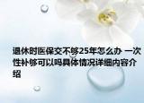 退休时医保交不够25年怎么办 一次性补够可以吗具体情况详细内容介绍