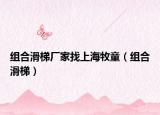 组合滑梯厂家找上海牧童（组合滑梯）