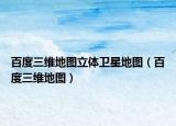 百度三维地图立体卫星地图（百度三维地图）