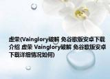 虚荣(Vainglory破解 免谷歌版安卓下载介绍 虚荣 Vainglory破解 免谷歌版安卓下载详细情况如何)
