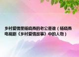 乡村爱情里杨晓燕的老公是谁（杨晓燕 电视剧《乡村爱情故事》中的人物）
