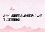 大学生求职面试体验报告（大学生求职面面观）
