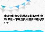 申请公积金贷款后还能提取公积金吗 来看一下规定具体情况详细内容介绍
