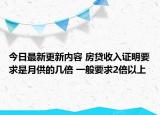 今日最新更新内容 房贷收入证明要求是月供的几倍 一般要求2倍以上