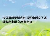 今日最新更新内容 公积金断交了还能取出来吗 怎么取出来