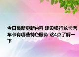 今日最新更新内容 建设银行龙卡汽车卡有哪些特色服务 这4点了解一下