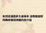 车贷还清后多久拿绿本 没有规定时间具体情况详细内容介绍