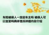 车险被保人一定是车主吗 被保人可以变更吗具体情况详细内容介绍