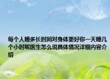 每个人睡多长时间对身体更好你一天睡几个小时呢医生怎么说具体情况详细内容介绍