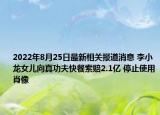 2022年8月25日最新相关报道消息 李小龙女儿向真功夫快餐索赔2.1亿 停止使用肖像