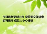 今日最新更新内容 贷款要交保证金的可信吗 借款人小心被骗