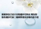新娘穿自己设计全粉婚纱引热议 网友称粉色婚纱代表二婚具体情况详细内容介绍