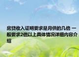 房贷收入证明要求是月供的几倍 一般要求2倍以上具体情况详细内容介绍