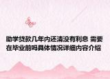 助学贷款几年内还清没有利息 需要在毕业前吗具体情况详细内容介绍