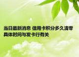 当日最新消息 信用卡积分多久清零 具体时间与发卡行有关