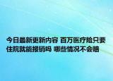 今日最新更新内容 百万医疗险只要住院就能报销吗 哪些情况不会赔