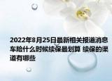 2022年8月25日最新相关报道消息 车险什么时候续保最划算 续保的渠道有哪些