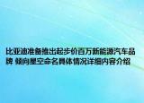比亚迪准备推出起步价百万新能源汽车品牌 倾向星空命名具体情况详细内容介绍