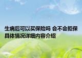 生病后可以买保险吗 会不会拒保具体情况详细内容介绍