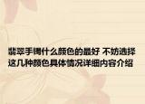翡翠手镯什么颜色的最好 不妨选择这几种颜色具体情况详细内容介绍