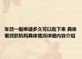 车贷一般申请多久可以批下来 具体看贷款机构具体情况详细内容介绍