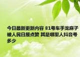 今日最新更新内容 81号车手龙麻子被人民日报点赞 其是哪里人抖音号多少