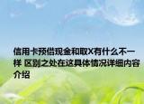 信用卡预借现金和取X有什么不一样 区别之处在这具体情况详细内容介绍