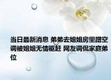 当日最新消息 弟弟去姐姐房里蹭空调被姐姐无情驱赶 网友调侃家庭弟位