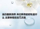当日最新消息 央行降息的好处是什么 主要体现在这几方面