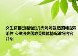 女生称自己结婚没几天妈妈就把房间给弟弟住 心里很失落难受具体情况详细内容介绍