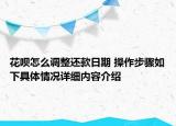 花呗怎么调整还款日期 操作步骤如下具体情况详细内容介绍