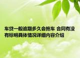 车贷一般逾期多久会拖车 合同有没有标明具体情况详细内容介绍