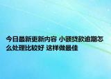 今日最新更新内容 小额贷款逾期怎么处理比较好 这样做最佳