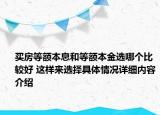 买房等额本息和等额本金选哪个比较好 这样来选择具体情况详细内容介绍