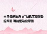 当日最新消息 ATM机不能存款的原因 可能是这些原因