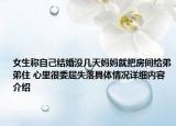 女生称自己结婚没几天妈妈就把房间给弟弟住 心里很委屈失落具体情况详细内容介绍
