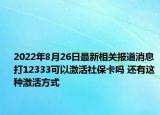 2022年8月26日最新相关报道消息 打12333可以激活社保卡吗 还有这种激活方式