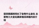 翡翠佩戴时间长了会有什么变化 主要有三大变化具体情况详细内容介绍
